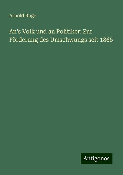 Arnold Ruge: An's Volk und an Politiker: Zur Förderung des Umschwungs seit 1866, Buch