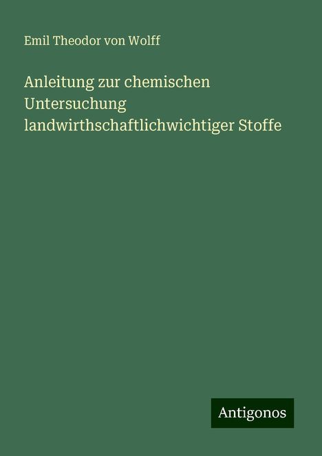 Emil Theodor Von Wolff: Anleitung zur chemischen Untersuchung landwirthschaftlichwichtiger Stoffe, Buch