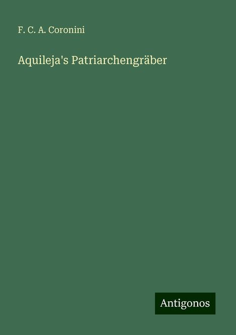 F. C. A. Coronini: Aquileja's Patriarchengräber, Buch