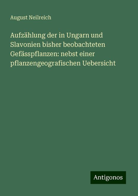 August Neilreich: Aufzählung der in Ungarn und Slavonien bisher beobachteten Gefässpflanzen: nebst einer pflanzengeografischen Uebersicht, Buch