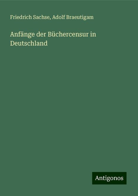 Friedrich Sachse: Anfänge der Büchercensur in Deutschland, Buch