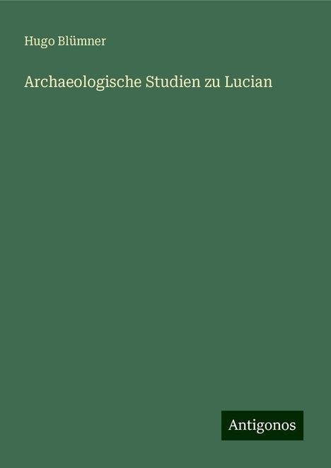 Hugo Blümner: Archaeologische Studien zu Lucian, Buch