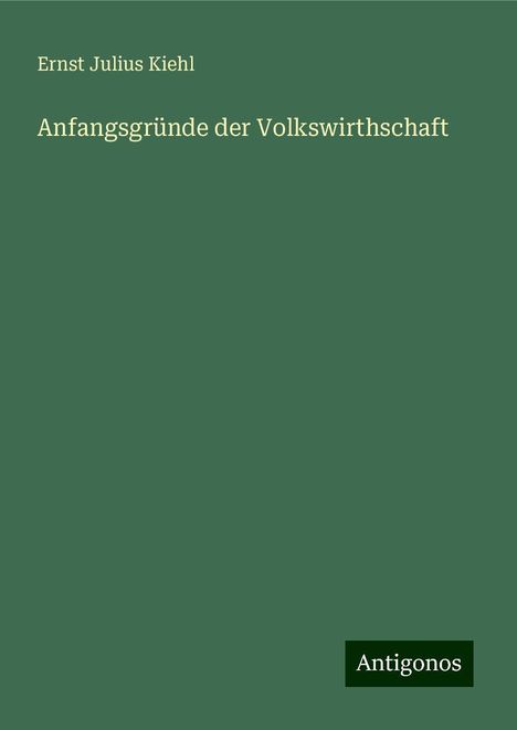 Ernst Julius Kiehl: Anfangsgründe der Volkswirthschaft, Buch