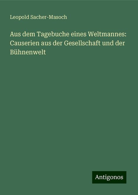 Leopold Sacher-Masoch: Aus dem Tagebuche eines Weltmannes: Causerien aus der Gesellschaft und der Bühnenwelt, Buch