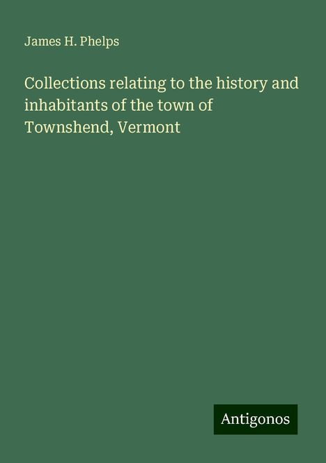 James H. Phelps: Collections relating to the history and inhabitants of the town of Townshend, Vermont, Buch