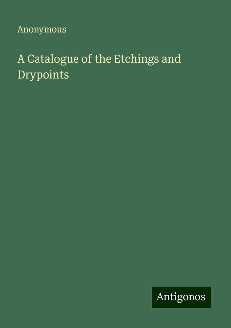 Anonymous: A Catalogue of the Etchings and Drypoints, Buch