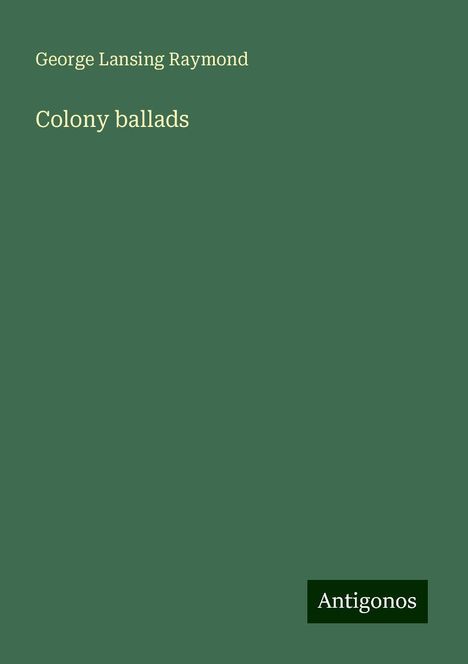 George Lansing Raymond: Colony ballads, Buch