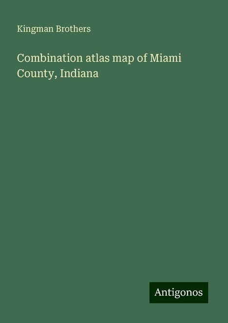 Kingman Brothers: Combination atlas map of Miami County, Indiana, Buch