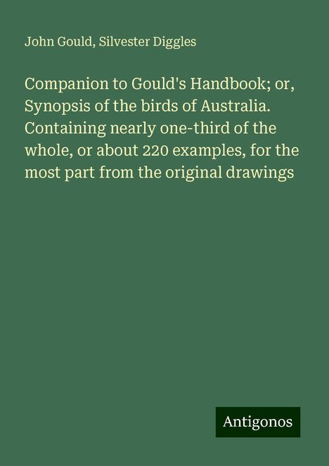 John Gould: Companion to Gould's Handbook; or, Synopsis of the birds of Australia. Containing nearly one-third of the whole, or about 220 examples, for the most part from the original drawings, Buch