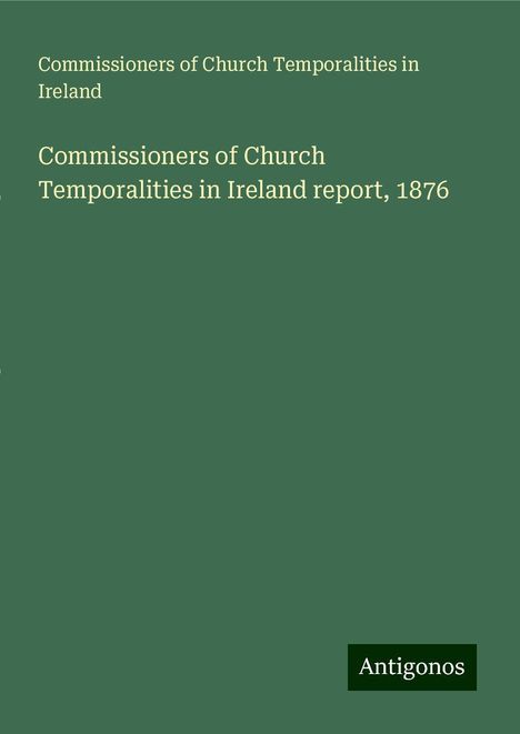 Commissioners of Church Temporalities in Ireland: Commissioners of Church Temporalities in Ireland report, 1876, Buch