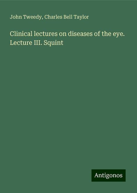 John Tweedy: Clinical lectures on diseases of the eye. Lecture III. Squint, Buch