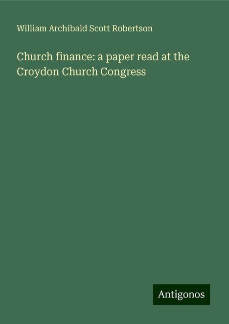 William Archibald Scott Robertson: Church finance: a paper read at the Croydon Church Congress, Buch