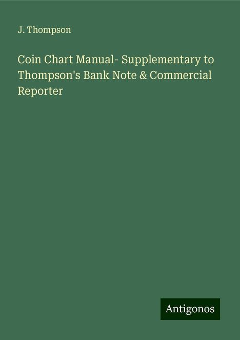 J. Thompson: Coin Chart Manual- Supplementary to Thompson's Bank Note &amp; Commercial Reporter, Buch