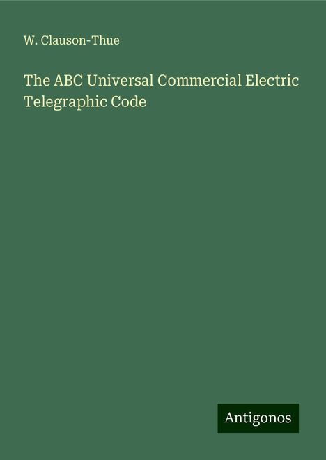 W. Clauson-Thue: The ABC Universal Commercial Electric Telegraphic Code, Buch