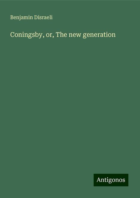 Benjamin Disraeli: Coningsby, or, The new generation, Buch