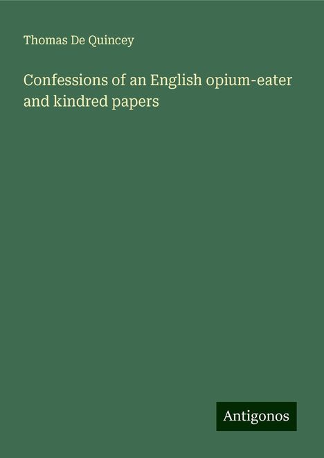 Thomas De Quincey: Confessions of an English opium-eater and kindred papers, Buch