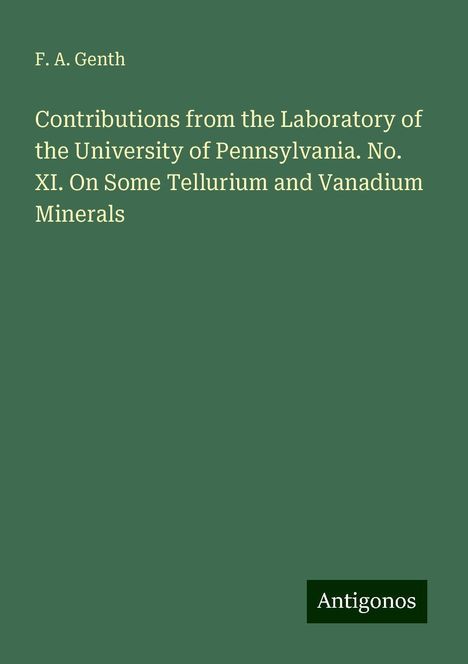 F. A. Genth: Contributions from the Laboratory of the University of Pennsylvania. No. XI. On Some Tellurium and Vanadium Minerals, Buch