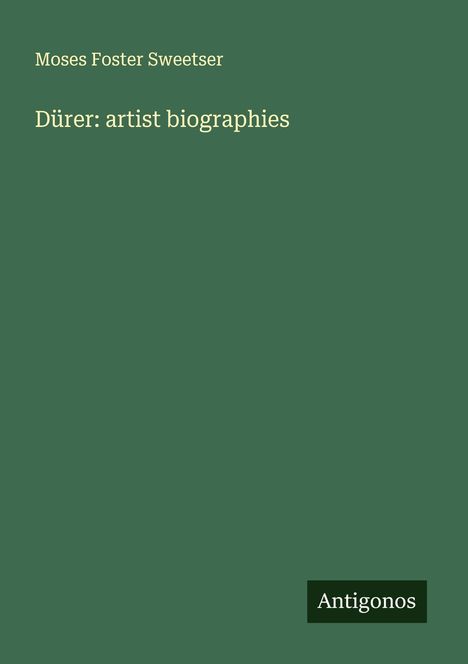 Moses Foster Sweetser: Dürer: artist biographies, Buch