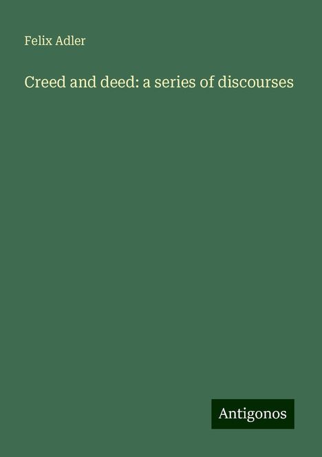 Felix Adler: Creed and deed: a series of discourses, Buch