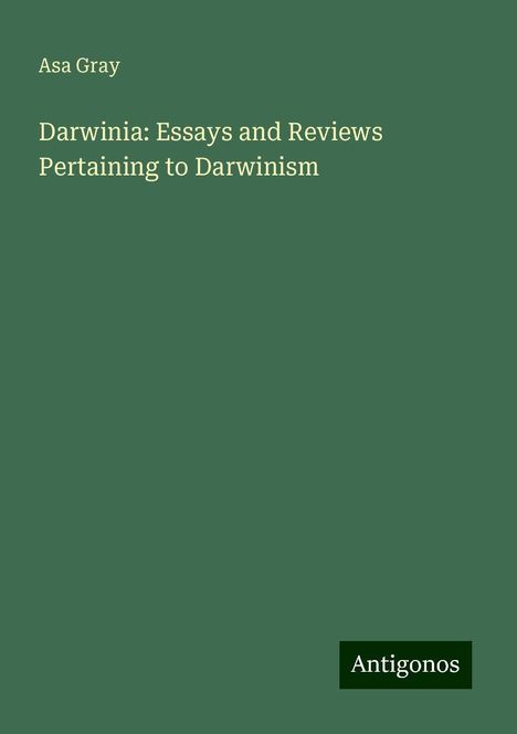 Asa Gray: Darwinia: Essays and Reviews Pertaining to Darwinism, Buch