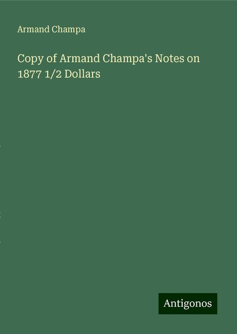 Armand Champa: Copy of Armand Champa's Notes on 1877 1/2 Dollars, Buch