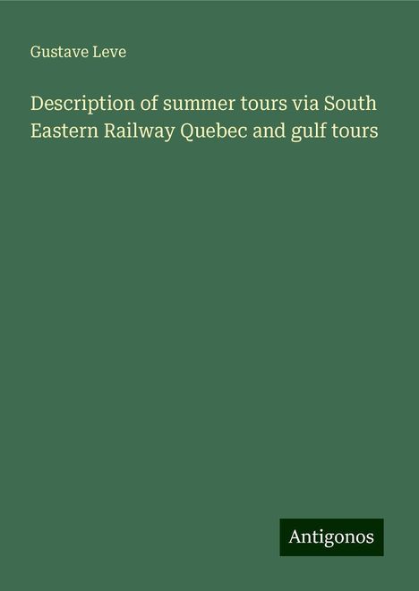 Gustave Leve: Description of summer tours via South Eastern Railway Quebec and gulf tours, Buch