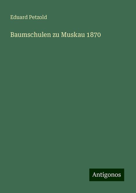 Eduard Petzold: Baumschulen zu Muskau 1870, Buch