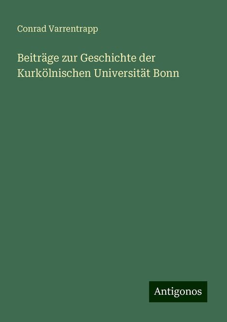 Conrad Varrentrapp: Beiträge zur Geschichte der Kurkölnischen Universität Bonn, Buch