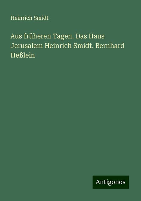 Heinrich Smidt: Aus früheren Tagen. Das Haus Jerusalem Heinrich Smidt. Bernhard Heßlein, Buch