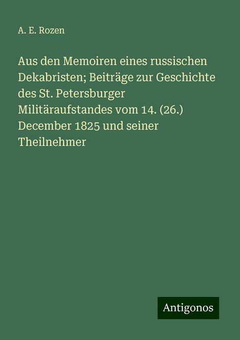 A. E. Rozen: Aus den Memoiren eines russischen Dekabristen; Beiträge zur Geschichte des St. Petersburger Militäraufstandes vom 14. (26.) December 1825 und seiner Theilnehmer, Buch