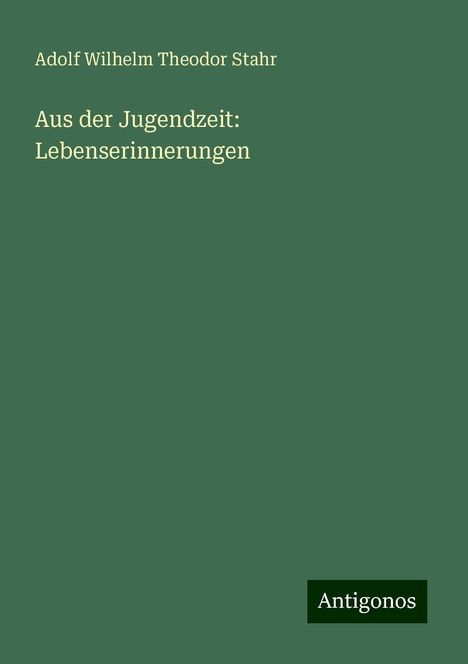 Adolf Wilhelm Theodor Stahr: Aus der Jugendzeit: Lebenserinnerungen, Buch