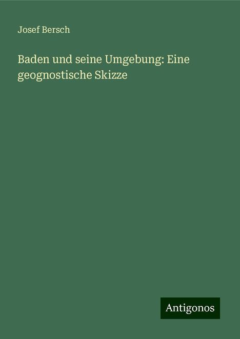 Josef Bersch: Baden und seine Umgebung: Eine geognostische Skizze, Buch