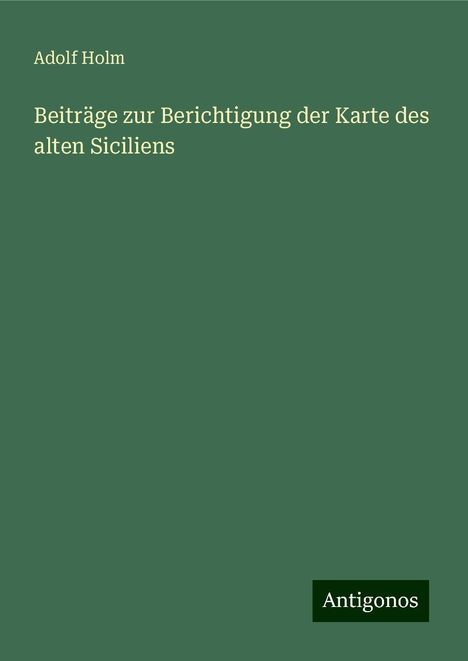 Adolf Holm: Beiträge zur Berichtigung der Karte des alten Siciliens, Buch