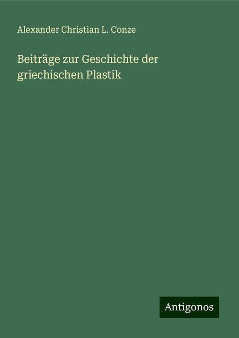 Alexander Christian L. Conze: Beiträge zur Geschichte der griechischen Plastik, Buch