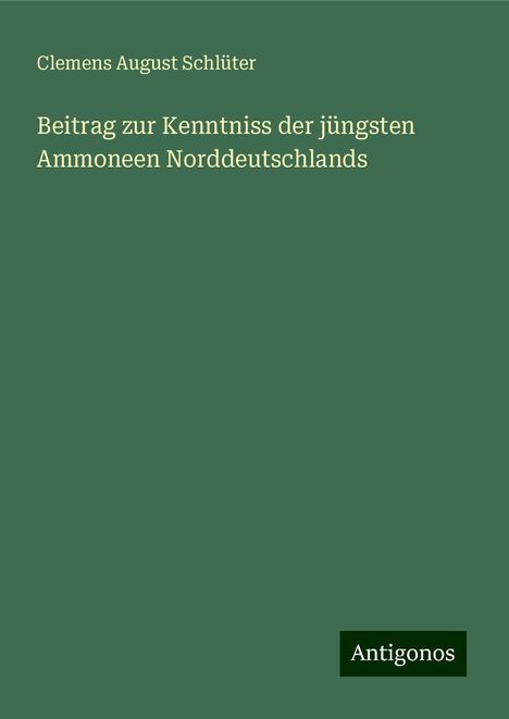 Clemens August Schlüter: Beitrag zur Kenntniss der jüngsten Ammoneen Norddeutschlands, Buch