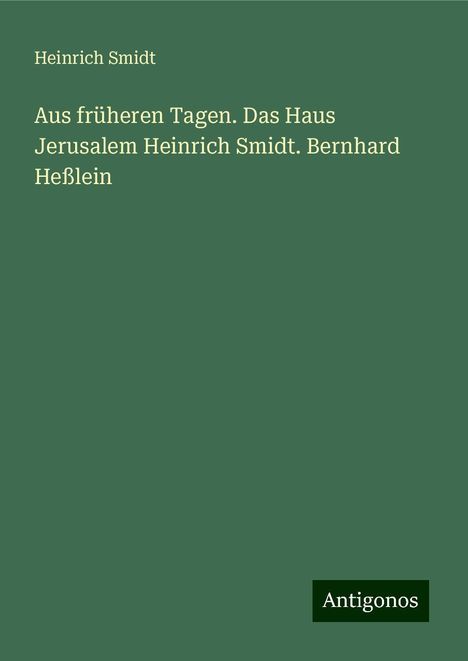 Heinrich Smidt: Aus früheren Tagen. Das Haus Jerusalem Heinrich Smidt. Bernhard Heßlein, Buch