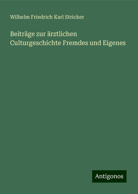 Wilhelm Friedrich Karl Stricker: Beiträge zur ärztlichen Culturgeschichte Fremdes und Eigenes, Buch