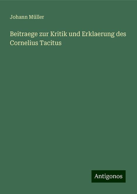 Johann Müller: Beitraege zur Kritik und Erklaerung des Cornelius Tacitus, Buch