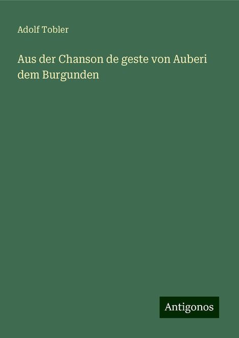 Adolf Tobler: Aus der Chanson de geste von Auberi dem Burgunden, Buch