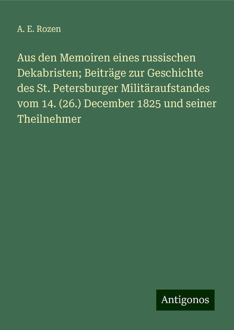 A. E. Rozen: Aus den Memoiren eines russischen Dekabristen; Beiträge zur Geschichte des St. Petersburger Militäraufstandes vom 14. (26.) December 1825 und seiner Theilnehmer, Buch