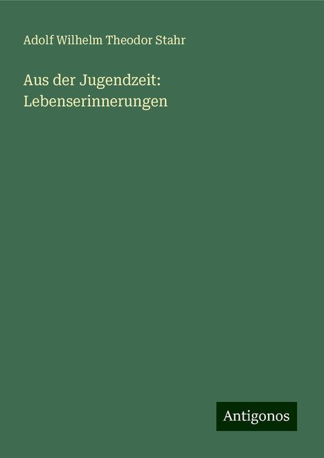 Adolf Wilhelm Theodor Stahr: Aus der Jugendzeit: Lebenserinnerungen, Buch