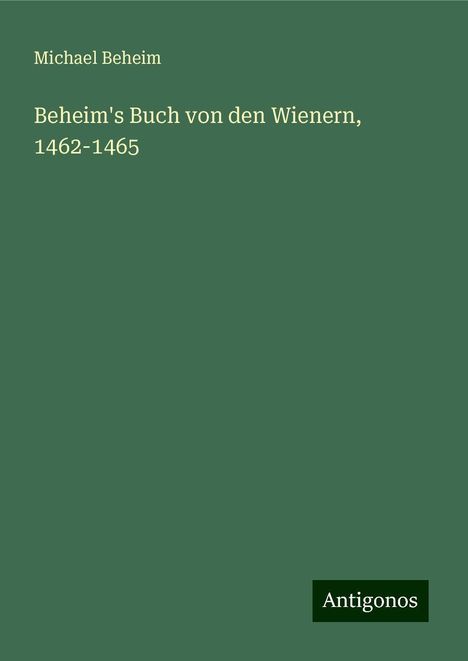 Michael Beheim: Beheim's Buch von den Wienern, 1462-1465, Buch