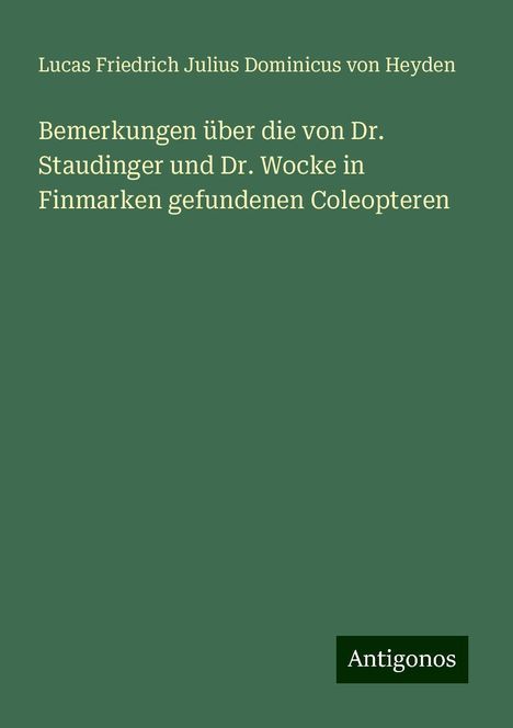 Lucas Friedrich Julius Dominicus von Heyden: Bemerkungen über die von Dr. Staudinger und Dr. Wocke in Finmarken gefundenen Coleopteren, Buch