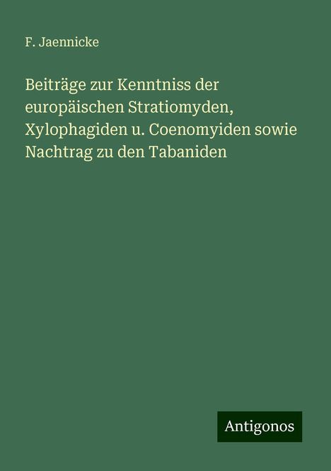 F. Jaennicke: Beiträge zur Kenntniss der europäischen Stratiomyden, Xylophagiden u. Coenomyiden sowie Nachtrag zu den Tabaniden, Buch