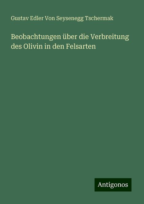 Gustav Edler von Seysenegg Tschermak: Beobachtungen über die Verbreitung des Olivin in den Felsarten, Buch