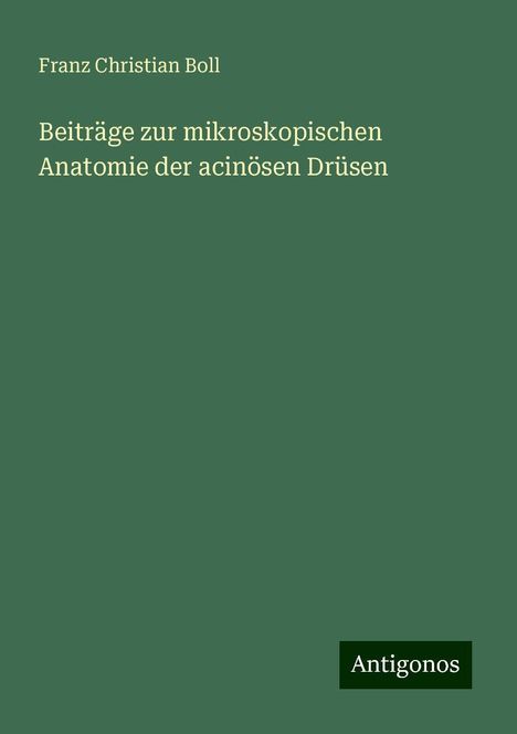 Franz Christian Boll: Beiträge zur mikroskopischen Anatomie der acinösen Drüsen, Buch