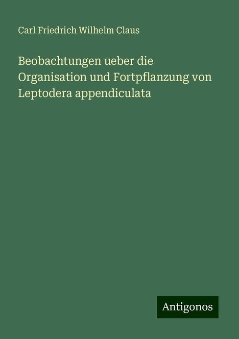 Carl Friedrich Wilhelm Claus: Beobachtungen ueber die Organisation und Fortpflanzung von Leptodera appendiculata, Buch