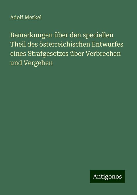 Adolf Merkel: Bemerkungen über den speciellen Theil des österreichischen Entwurfes eines Strafgesetzes über Verbrechen und Vergehen, Buch