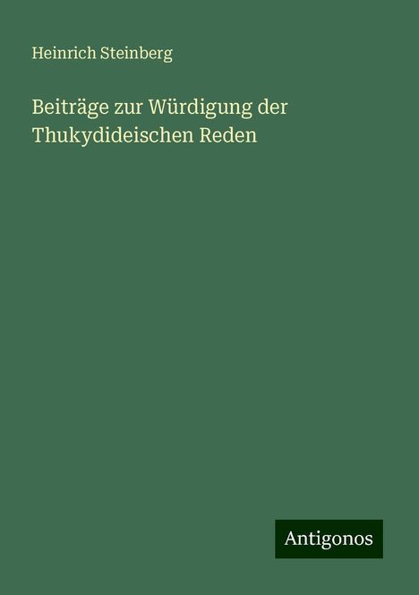 Heinrich Steinberg: Beiträge zur Würdigung der Thukydideischen Reden, Buch