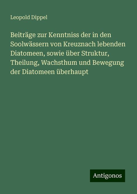 Leopold Dippel: Beiträge zur Kenntniss der in den Soolwässern von Kreuznach lebenden Diatomeen, sowie über Struktur, Theilung, Wachsthum und Bewegung der Diatomeen überhaupt, Buch